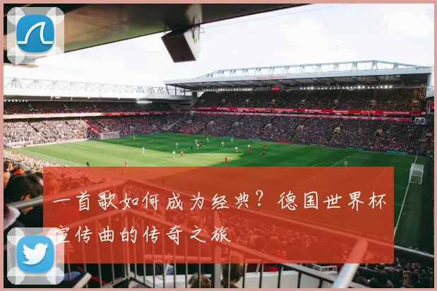一首歌如何成为经典？德国世界杯宣传曲的传奇之旅