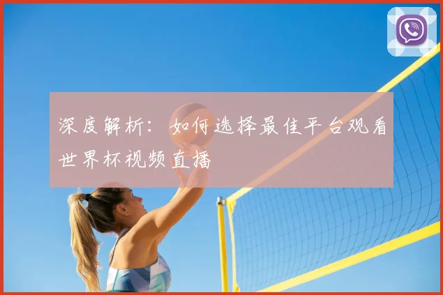 深度解析：如何选择最佳平台观看世界杯视频直播