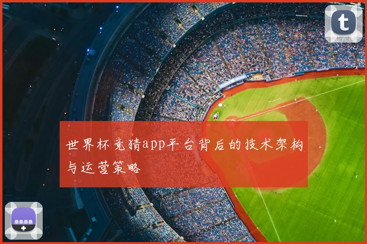 世界杯竞猜app平台背后的技术架构与运营策略