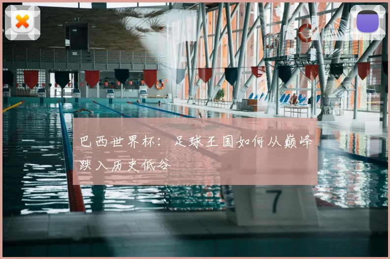 巴西世界杯：足球王国如何从巅峰跌入历史低谷