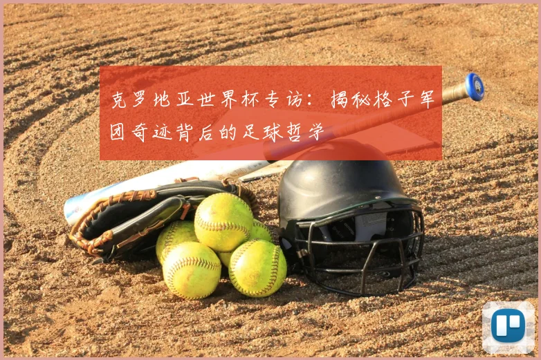 克罗地亚世界杯专访：揭秘格子军团奇迹背后的足球哲学